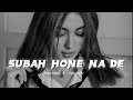 Subah Hone Na De Slowed Reverb