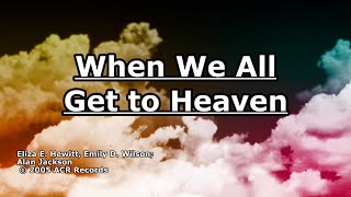 When We All Get to Heaven - Alan Jackson - Lyrics