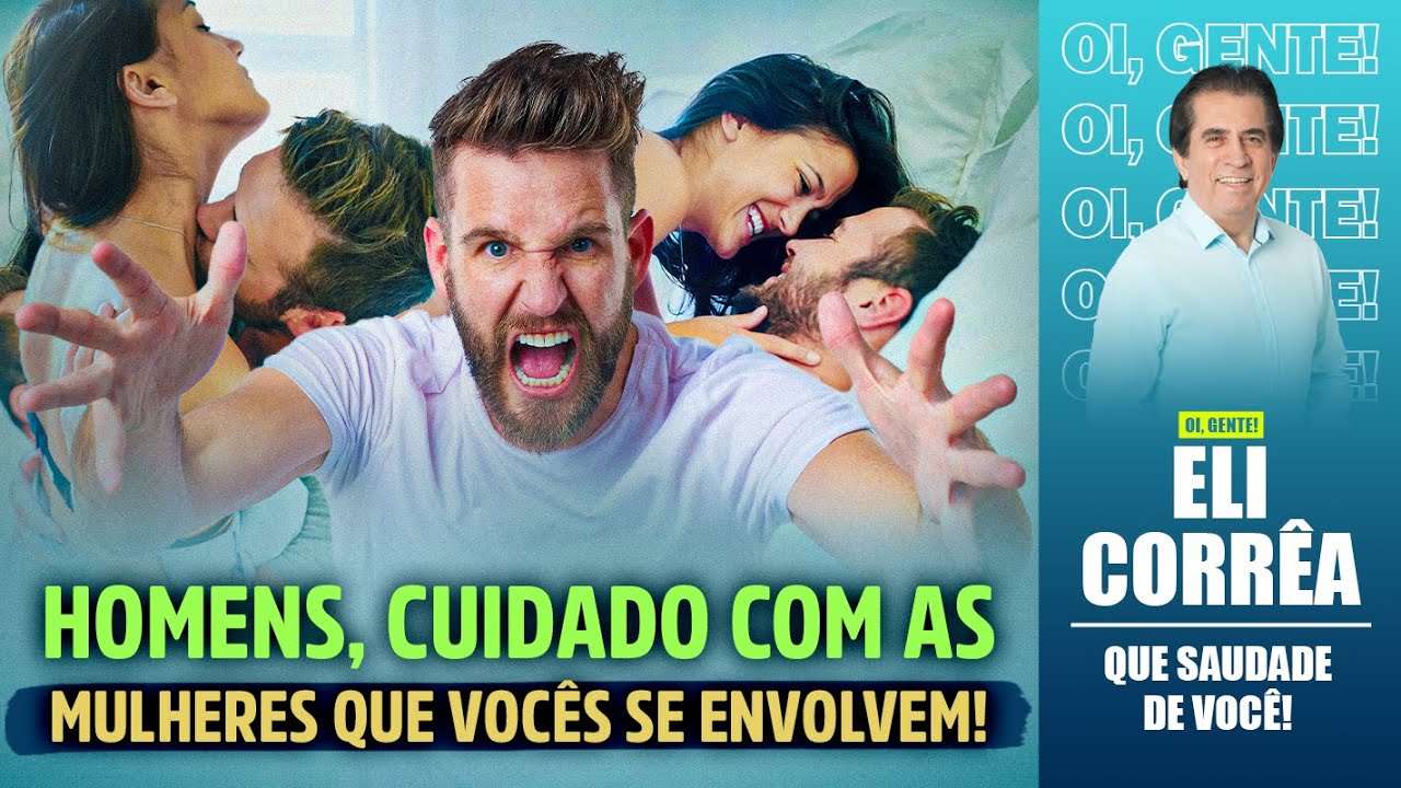 Homens, cuidado com as mulheres que vocês se envolvem! | Eli Corrêa Oficial |