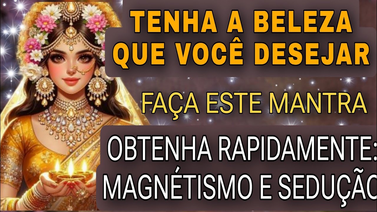 Você se tornará a beleza que quiser - MANTRA DEUSA INDRANI - Magnétismo e sedução extremamente forte