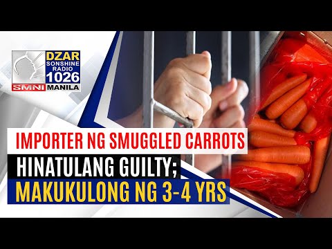 #SonshineNewsblast: Importer ng smuggled na carrots, hinatulang guilty ng korte