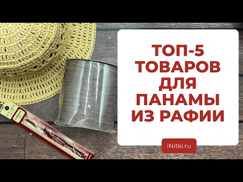 ВЯЖЕМ ПАНАМУ ИЗ РАФИИ - ТОП-5 товаров для вязания