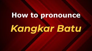 How to pronounce Kangkar Batu