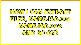 How I can extract files, name.iso.001 name.iso.002 and so on?