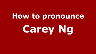 How to pronounce Carey Ng