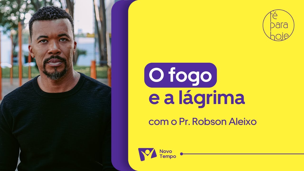 O FOGO E A LÁGRIMA | Pr. Robson Aleixo