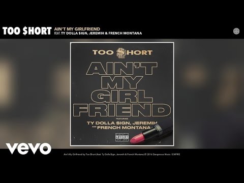 Too $hort ft. Ty Dolla $ign, Jeremih, French Montana - Ain't My Girlfriend (Official Audio)