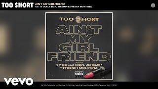 Too $hort - Ain't My Girlfriend (Audio) ft. Ty Dolla $ign, Jeremih, French Montana