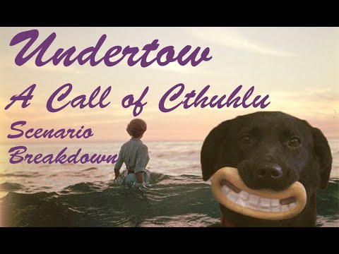 Call of Cthulhu: Undertow - Scenario Breakdown
