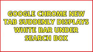 Google Chrome new tab suddenly displays white bar under search box