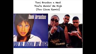 Toni Braxton x Next - You're Makin' Me High (Too Close Remix/Mashup)