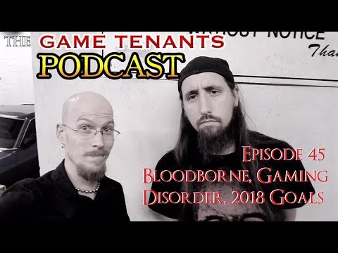 The Game Tenants Podcast Ep. 45 - Bloodborne, Gaming Disorder, 2018 Gaming Goals