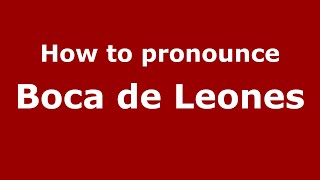 How to pronounce Boca De Leones