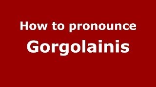 How to pronounce Gorgolainis