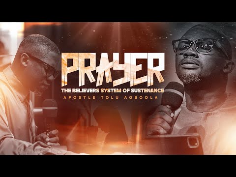 PRAYER: THE BELIEVERS SYTEM OF SUSTENANCE - Apostle Tolu Agboola