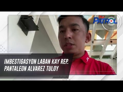Imbestigasyon laban kay Rep. Pantaleon Alvarez tuloy TV Patrol