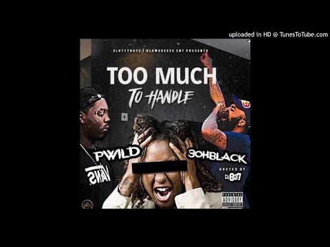 P-Wild - Too Much To Handle (Feat. 3ohBlack)