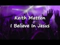 Keith Matten - I Believe In Jesus [with lyrics]