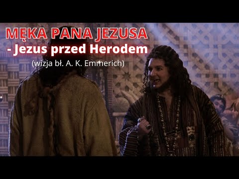 MĘKA PANA JEZUSA - Jezus przed Herodem (wizja bł. A. K. Emmerich)