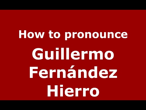 How to pronounce Guillermo Fernández Hierro (Spain/Spanish) - PronounceNames.com