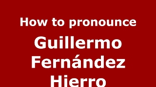 How to pronounce Guillermo Fernández Hierro