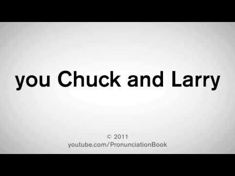 How To Pronounce You Chuck And Larry