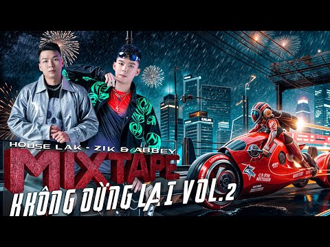 Mixtape - KHÔNG DỪNG LẠI - Nhạc nghe trên xe - Houselak - ZIK & ABBEY Vol.2