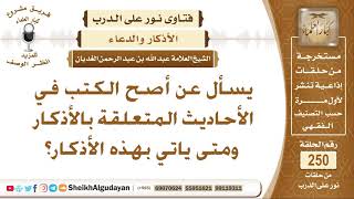 يسأل عن أصح الكتب في الأحاديث المتعلقة بالأذكار ومتى ياتي بهذه الأذكار؟ الشيخ عبد الله الغديان image