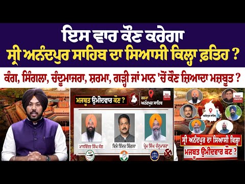 ਇਸ ਵਾਰ ਕੌਣ ਕਰੇਗਾ ਸ੍ਰੀ ਅਨੰਦਪੁਰ ਸਾਹਿਬ ਦਾ ਸਿਆਸੀ ਕਿਲ੍ਹਾ ਫ਼ਤਿਹ? ਕੰਗ, ਸਿੰਗਲਾ, ਚੰਦੂਮਾਜਰਾ, ਸ਼ਰਮਾ, ਗੜ੍ਹੀ ਜਾਂ..