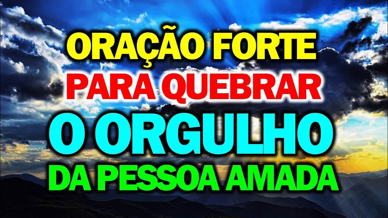 Oração forte para QUEBRAR O ORGULHO da pessoa amada
