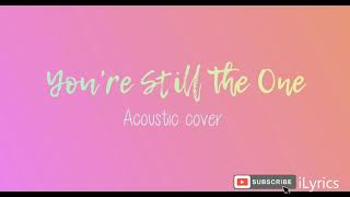 YOU'RE STILL THE ONE - Acoustic Cover | Lyrics
