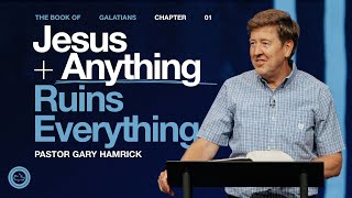 Jesus Plus Anything Ruins Everything  |  Galatians 1 |  Gary Hamrick