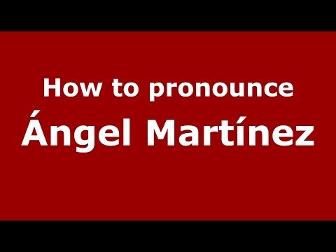 How to pronounce Ángel Martínez (Spanish/Spain) - PronounceNames.com