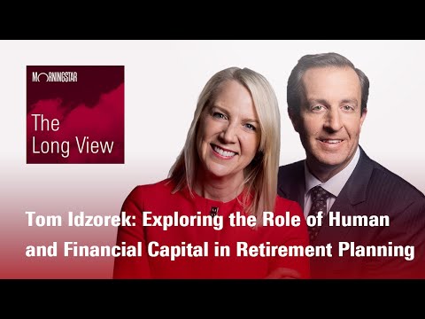 The Long View: Tom Idzorek - Exploring the Role of Human & Financial Capital in Retirement Planning