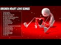 Broken Heart Love Songs May Make You Cry -  Best Sad Love Songs Collection
