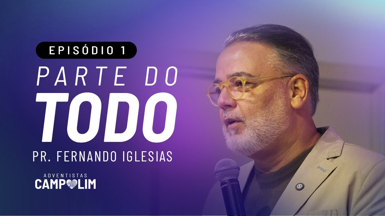 Série PARTE DO TODO | Pr. Fernando Iglesias | Episódio 1 | IASD Campolim
