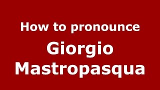 How to pronounce Giorgio Mastropasqua