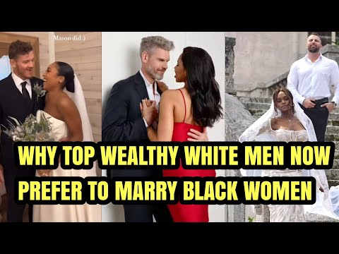 The Rise Of Top Wealthy Rich White Men Marrying Black Women - They Rich White Prefer Black Women