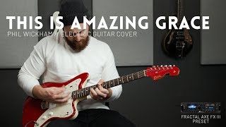This Is Amazing Grace - Phil Wickham - Electric guitar cover // Fractal Axe-FX III &amp; AX8 preset