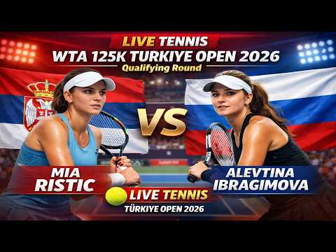 Mia Ristic vs Alevtina Ibragimova 🎾LIVE TENNIS WTA 125K TURKIYE OPEN 2026 | Qualifying Round