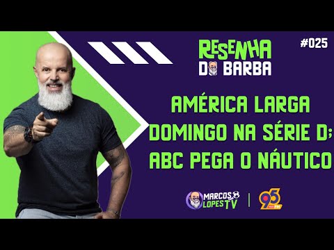 🟣 RESENHA DO BARBA #025 | AMÉRICA LARGA DOMINGO NA SÉRIE D; ABC PEGA O NÁUTICO PELA SÉRIE C