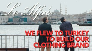 We Flew to Turkey to Build Our Clothing Brand | Le Alfré