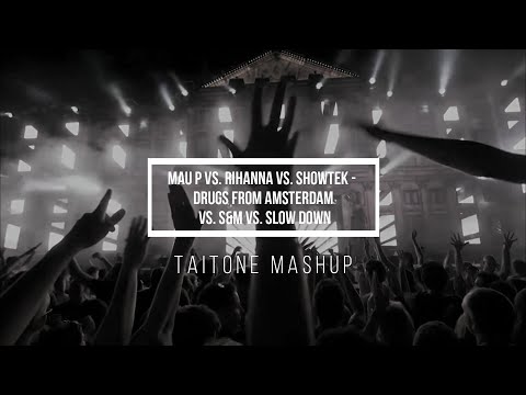 Mau P vs. Rihanna vs. Showtek - Drugs From Amsterdam vs. S&M vs. Slow Down (TAITONE Mashup)