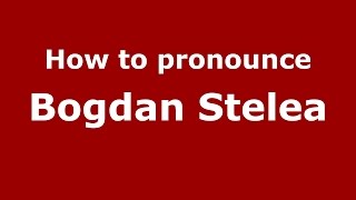 How to pronounce Bogdan Stelea