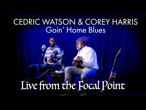 Live from the Focal Point - Cedric Watson and Corey Harris - Goin' Home Blues