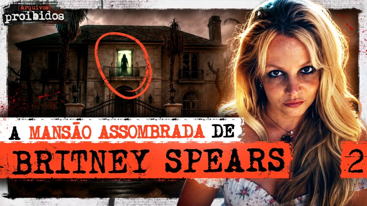 A MANSÃO ASSOMBRADA DE BRITNEY SPEARS - Arquivos Proibidos #002
