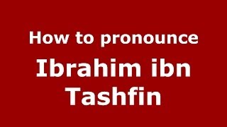 How to pronounce Ibrahim Ibn Tashfin