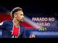 Neymar Jr ▶ Parado No Bailao ● Skills & Goals 2021