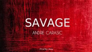 Andre Carasic - Savage (Prod. by Vinay)