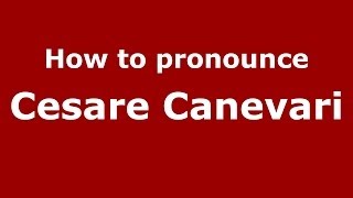 How to pronounce Cesare Canevari
